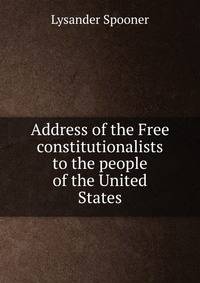 Address of the Free constitutionalists to the people of the United States
