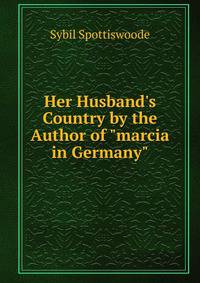 Her Husband's Country by the Author of "marcia in Germany".