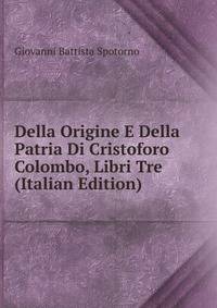 Della Origine E Della Patria Di Cristoforo Colombo, Libri Tre (Italian Edition)