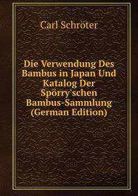 Die Verwendung Des Bambus in Japan Und Katalog Der Sp?rry'schen Bambus-Sammlung (German Edition)