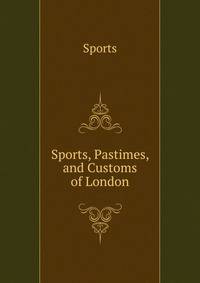 Sports, Pastimes, and Customs of London