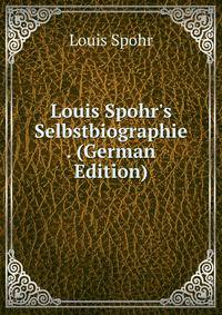Louis Spohr's Selbstbiographie . (German Edition)