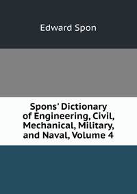 Spons' Dictionary of Engineering, Civil, Mechanical, Military, and Naval, Volume 4