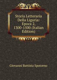 Storia Letteraria Della Liguria: Epoca 2, 1300-1500 (Italian Edition)