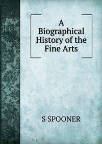A Biographical History of the Fine Arts