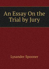 An Essay On the Trial by Jury