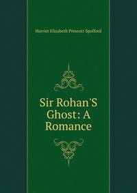 Sir Rohan'S Ghost: A Romance