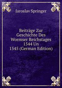 Beitrage Zur Geschichte Des Wormser Reichstages 1544 Un 1545 (German Edition)