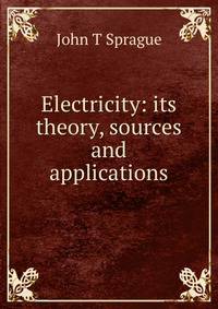 Electricity: its theory, sources and applications