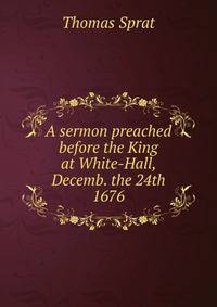 A sermon preached before the King at White-Hall, Decemb. the 24th 1676