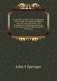 Forest life and forest trees: comprising winter camp-life among the loggers, and wild-wood adventure, with descriptions of lumbering operations on the various rivers of Maine and New Brunswick