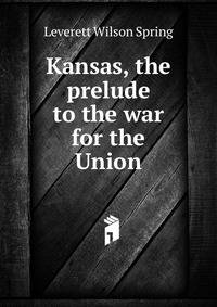 Kansas, the prelude to the war for the Union