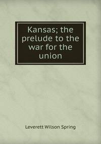 Kansas; the prelude to the war for the union