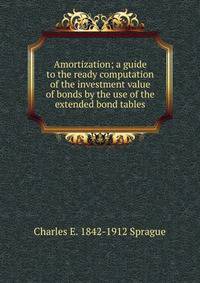 Amortization; a guide to the ready computation of the investment value of bonds by the use of the extended bond tables