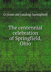 The centennial celebration of Springfield, Ohio