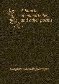 A bunch of immortelles and other poems