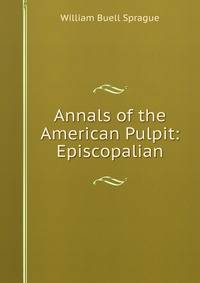Annals of the American Pulpit: Episcopalian
