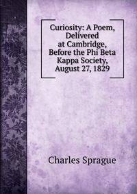 Curiosity: A Poem, Delivered at Cambridge, Before the Phi Beta Kappa Society, August 27, 1829
