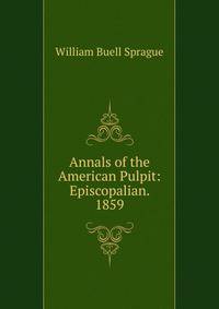 Annals of the American Pulpit: Episcopalian. 1859