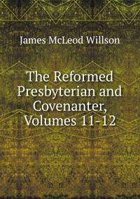 The Reformed Presbyterian and Covenanter, Volumes 11-12