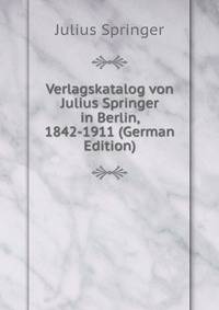 Verlagskatalog von Julius Springer in Berlin, 1842-1911 (German Edition)