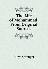 The Life of Mohammad: From Original Sources