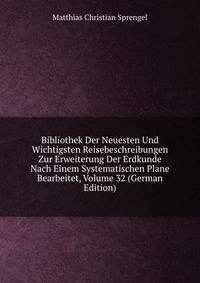 Bibliothek Der Neuesten Und Wichtigsten Reisebeschreibungen Zur Erweiterung Der Erdkunde Nach Einem Systematischen Plane Bearbeitet, Volume 32 (German Edition)