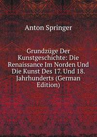Grundzuge Der Kunstgeschichte: Die Renaissance Im Norden Und Die Kunst Des 17. Und 18. Jahrhunderts (German Edition)