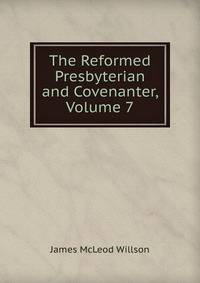 The Reformed Presbyterian and Covenanter, Volume 7