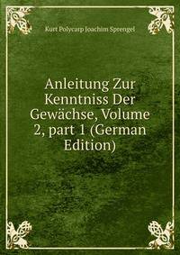 Anleitung Zur Kenntniss Der Gew?chse, Volume 2, part 1 (German Edition)