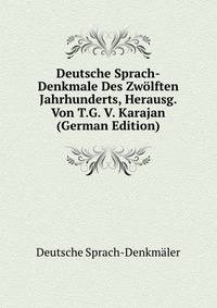 Deutsche Sprach-Denkmale Des Zwolften Jahrhunderts, Herausg. Von T.G. V. Karajan (German Edition)