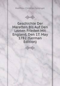 Geschichte Der Maratten Bis Auf Den Lezten Frieden Mit England, Den 17. May 1782 (German Edition)
