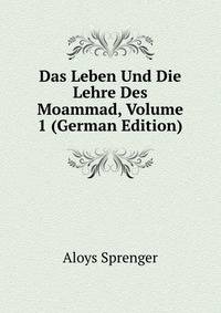 Das Leben Und Die Lehre Des Moammad, Volume 1 (German Edition)