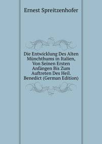 Die Entwicklung Des Alten Munchthums in Italien, Von Seinen Ersten Anfangen Bis Zum Auftreten Des Heil. Benedict (German Edition)