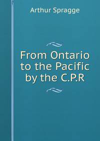 From Ontario to the Pacific by the C.P.R.