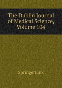 The Dublin Journal of Medical Science, Volume 104