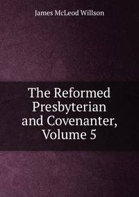 The Reformed Presbyterian and Covenanter, Volume 5