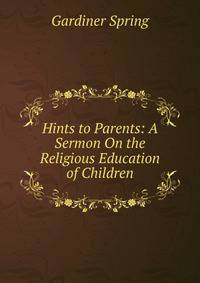 Hints to Parents: A Sermon On the Religious Education of Children