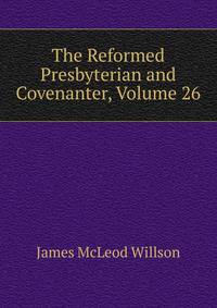 The Reformed Presbyterian and Covenanter, Volume 26