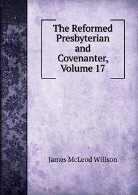 The Reformed Presbyterian and Covenanter, Volume 17