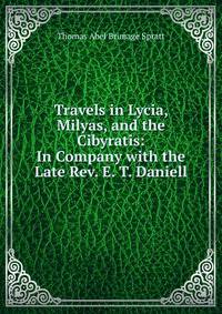 Travels in Lycia, Milyas, and the Cibyratis: In Company with the Late Rev. E. T. Daniell