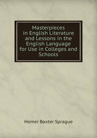 Masterpieces in English Literature and Lessons in the English Language for Use in Colleges and Schools
