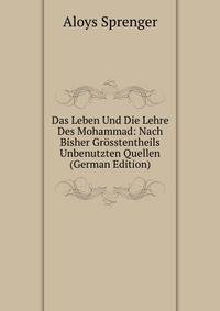 Das Leben Und Die Lehre Des Mohammad: Nach Bisher Grosstentheils Unbenutzten Quellen (German Edition)