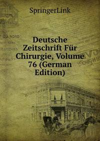 Deutsche Zeitschrift Fur Chirurgie, Volume 76 (German Edition)