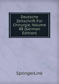 Deutsche Zeitschrift Fur Chirurgie, Volume 88 (German Edition)