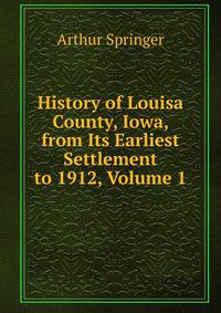 History of Louisa County, Iowa, from Its Earliest Settlement to 1912, Volume 1