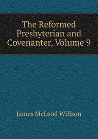 The Reformed Presbyterian and Covenanter, Volume 9