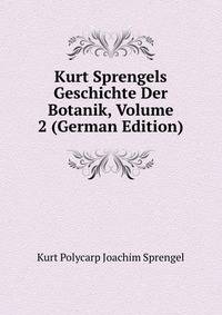 Kurt Sprengels Geschichte Der Botanik, Volume 2 (German Edition)