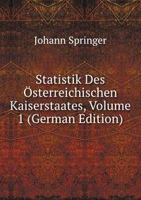Statistik Des Osterreichischen Kaiserstaates, Volume 1 (German Edition)