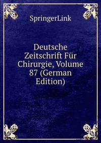 Deutsche Zeitschrift Fur Chirurgie, Volume 87 (German Edition)